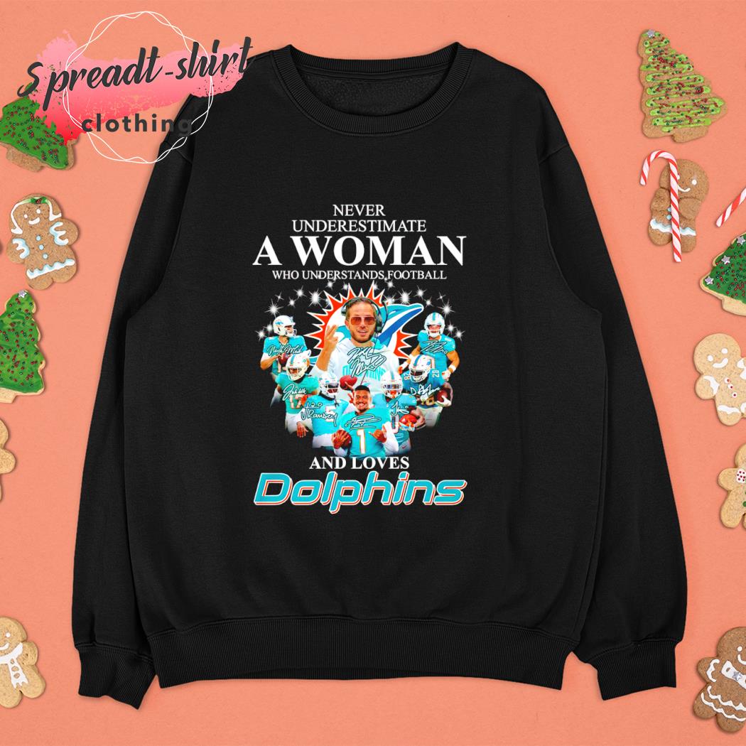 Official Never underestimate a woman who understands football and loves Dolphins  shirt, hoodie, sweater and long sleeve