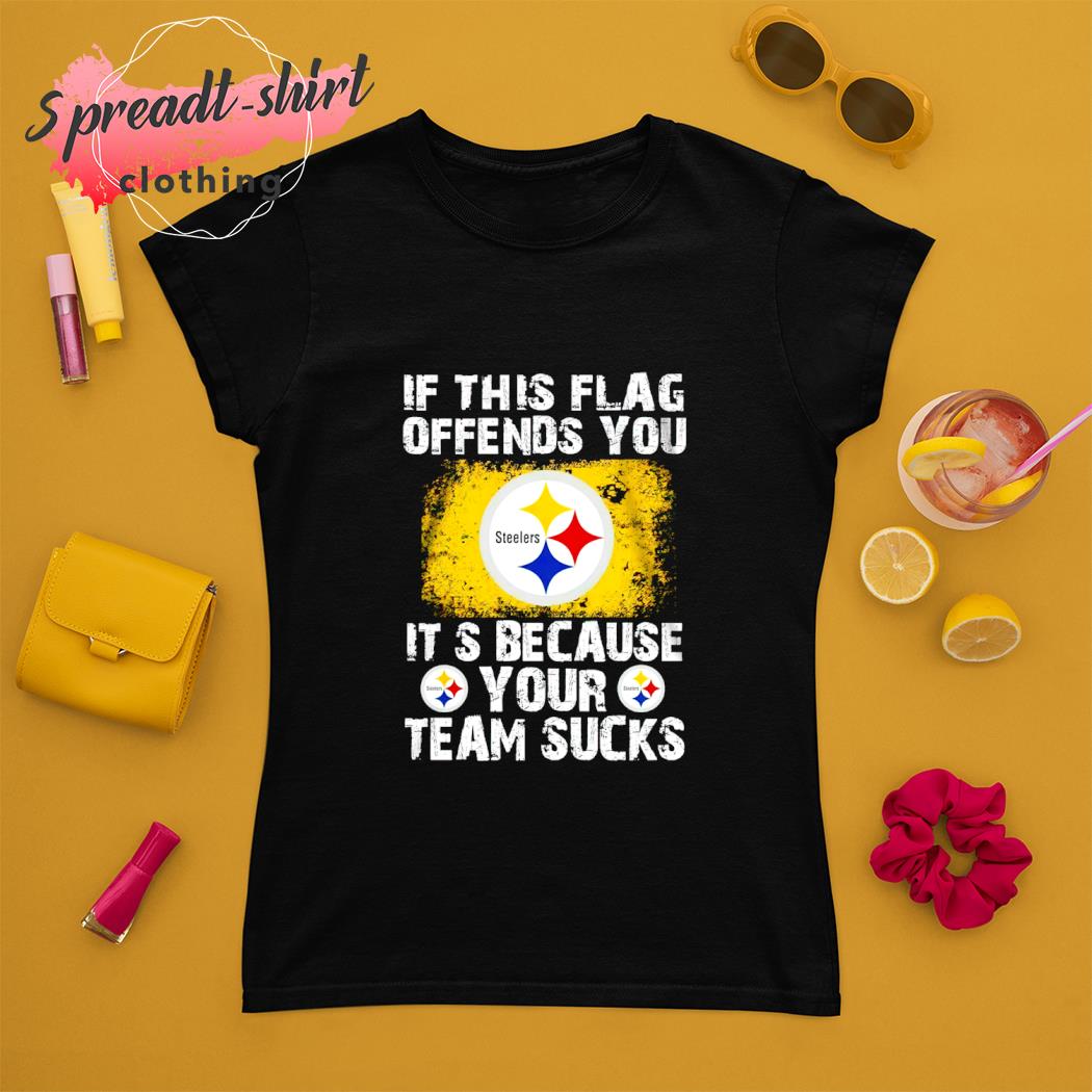 If This Pittsburgh Steelers Flag Offends You Your Team Suck T-Shirt -  T-shirts Low Price