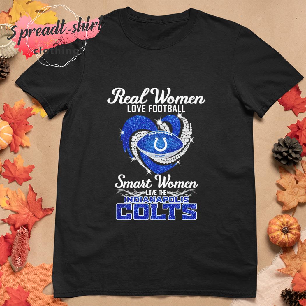 Real women love football smart women love the Indianapolis Colts shirt,  hoodie, sweater, long sleeve and tank top