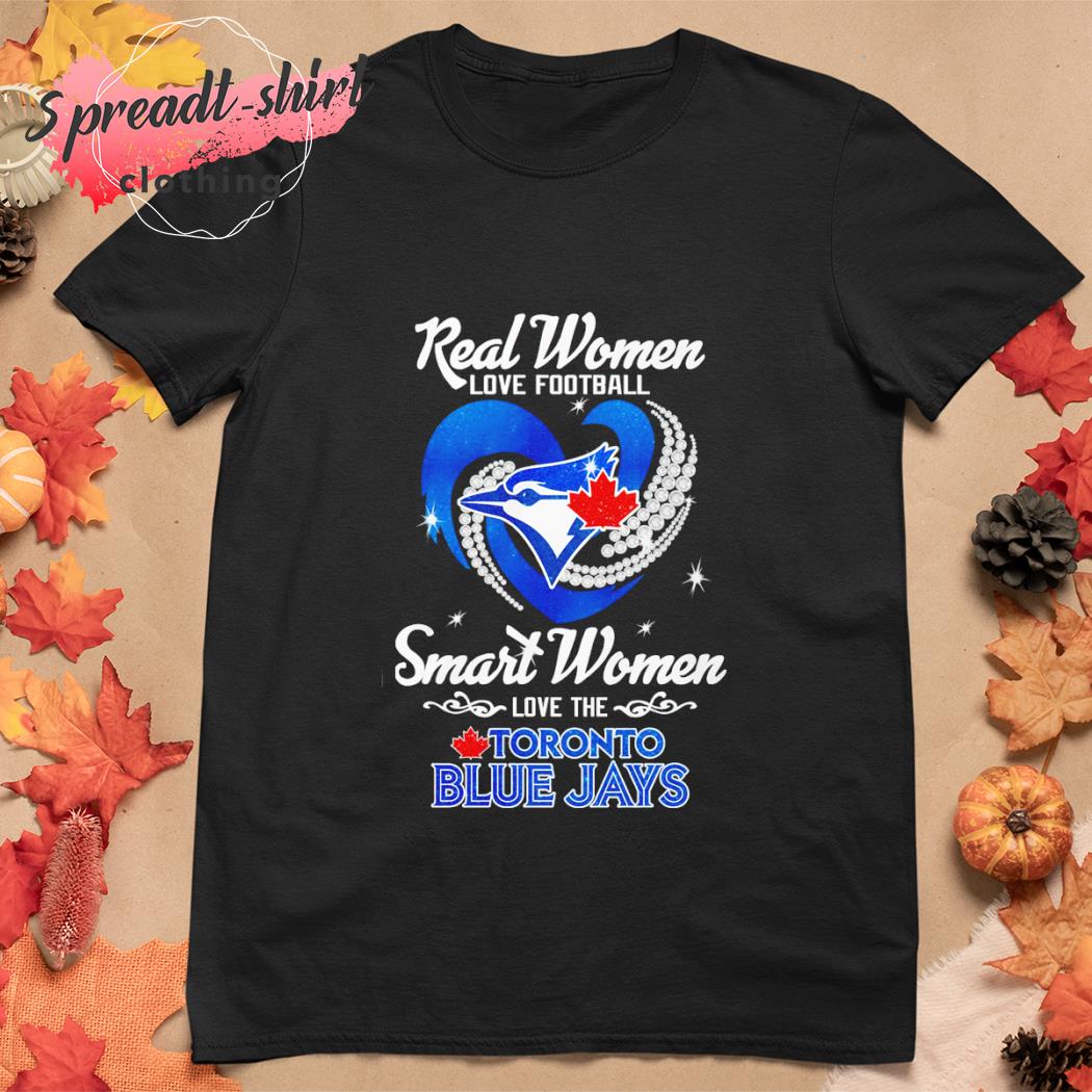 Real women love football smart women love the toronto blue jays