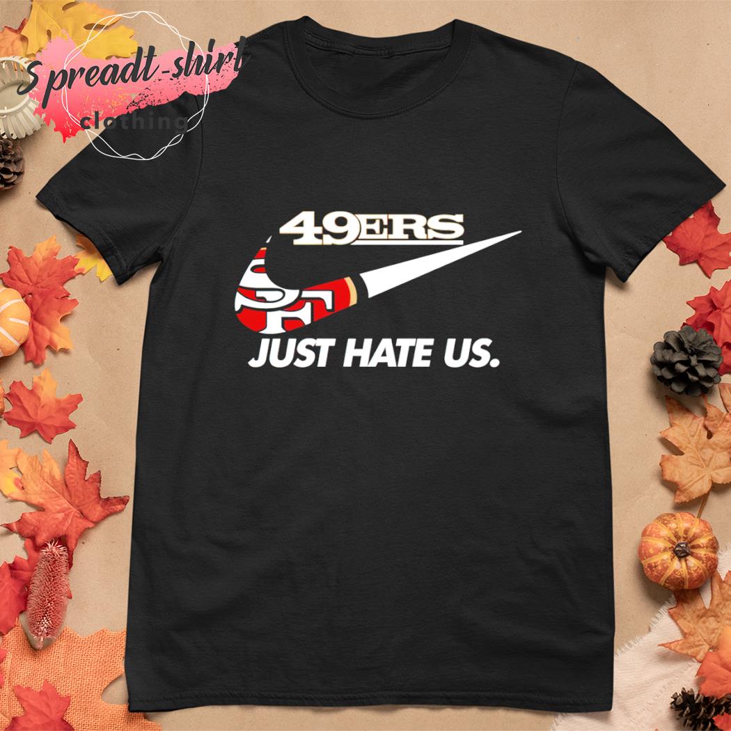 NFL San Francisco 49ers Nike Just Hate Us Logo Shirt, hoodie, sweater, long  sleeve and tank top