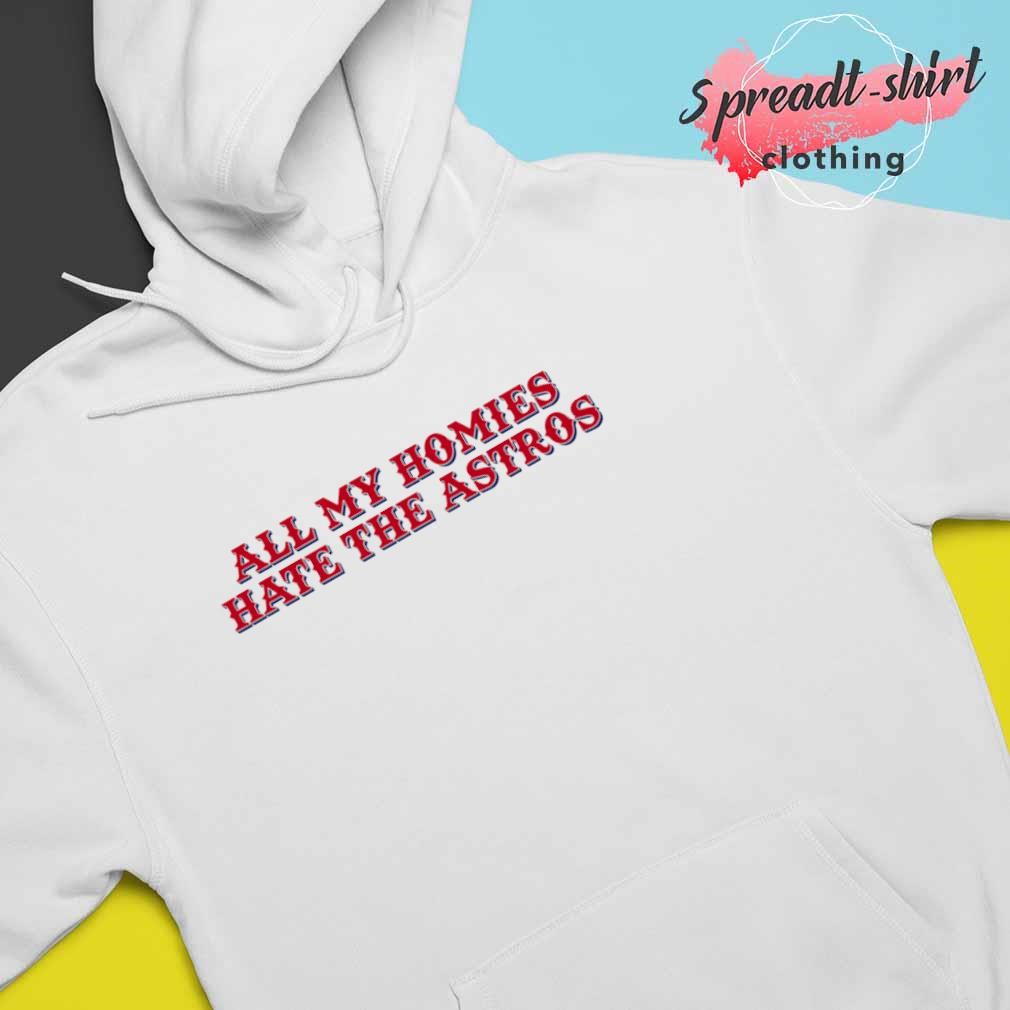 Official All my homies hate the astros shirt, hoodie, sweater, long sleeve  and tank top