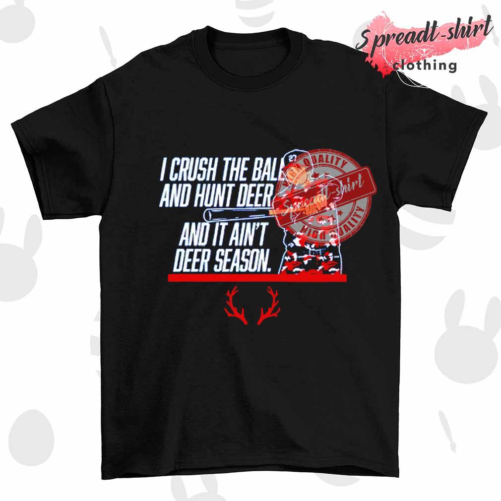 Austin Riley Atlanta Braves i crush the ball and hunt deer and it ain't  deer season shirt, hoodie, sweater, long sleeve and tank top