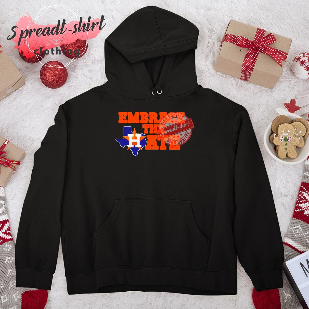Houston Astros Embrace The Hate shirt, hoodie, sweater and long sleeve
