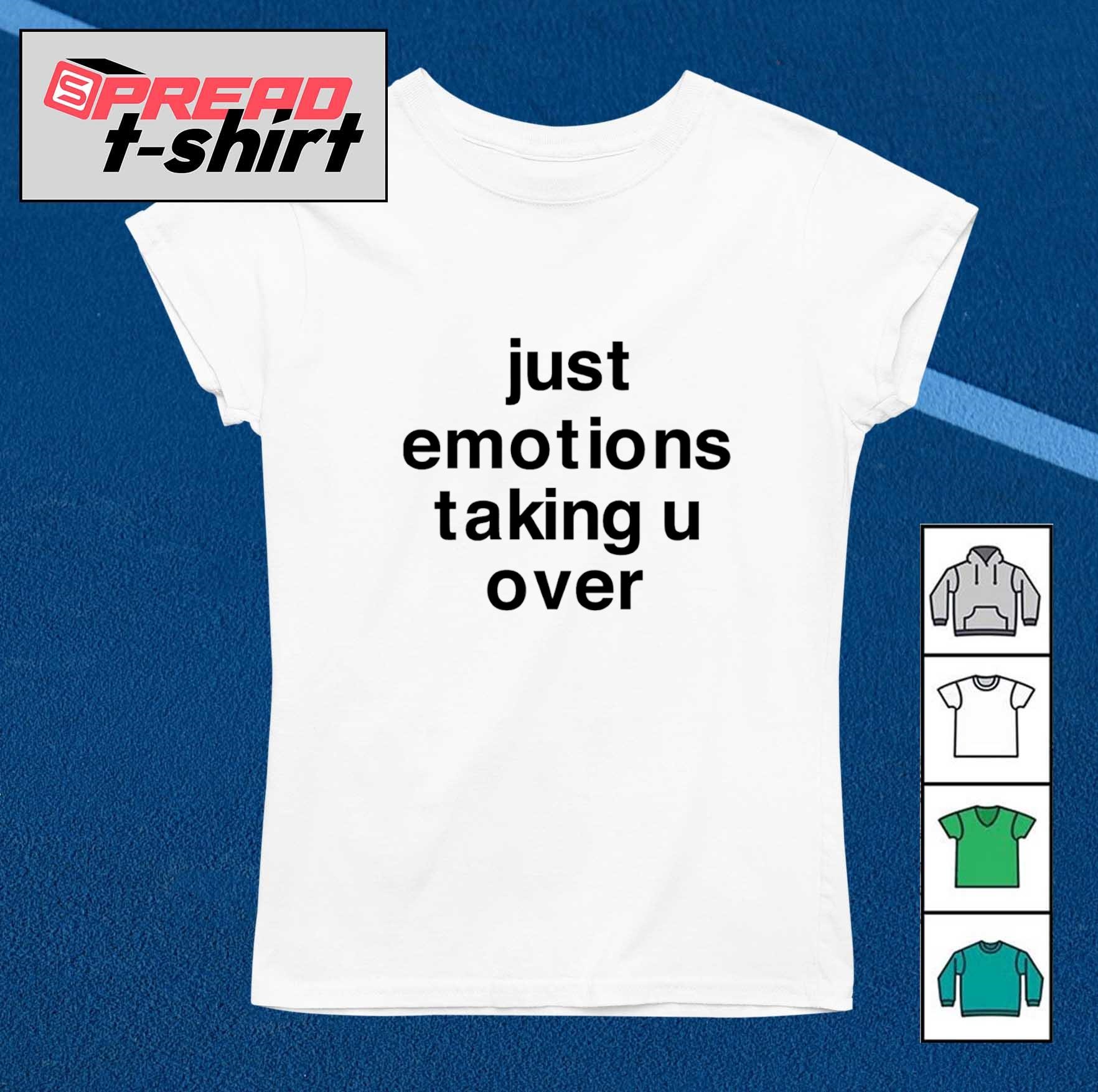 Just emotions taking u over shirt, by Apparelaholic