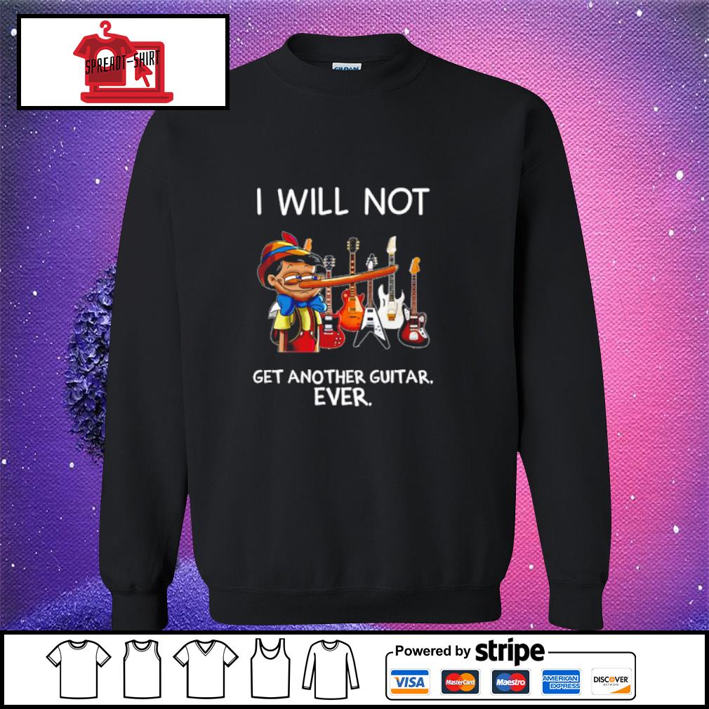 i will not get another guitar ever shirt